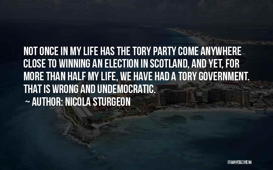 Nicola Sturgeon Quotes: Not Once In My Life Has The Tory Party Come Anywhere Close To Winning An Election In Scotland, And Yet,