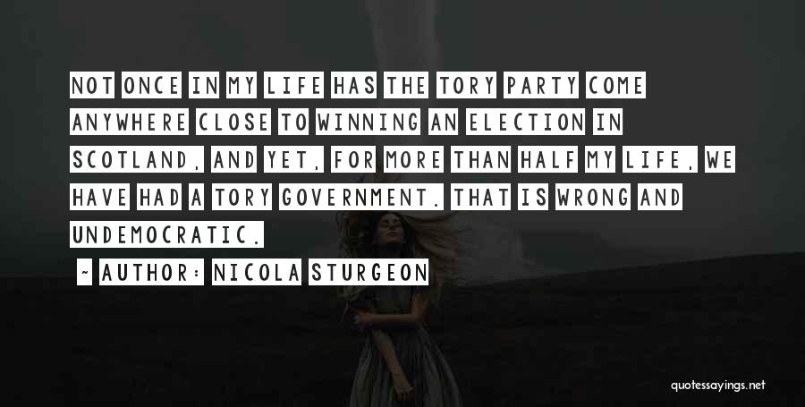 Nicola Sturgeon Quotes: Not Once In My Life Has The Tory Party Come Anywhere Close To Winning An Election In Scotland, And Yet,