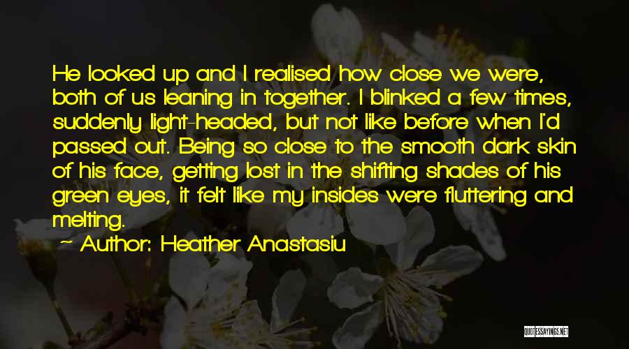 Heather Anastasiu Quotes: He Looked Up And I Realised How Close We Were, Both Of Us Leaning In Together. I Blinked A Few