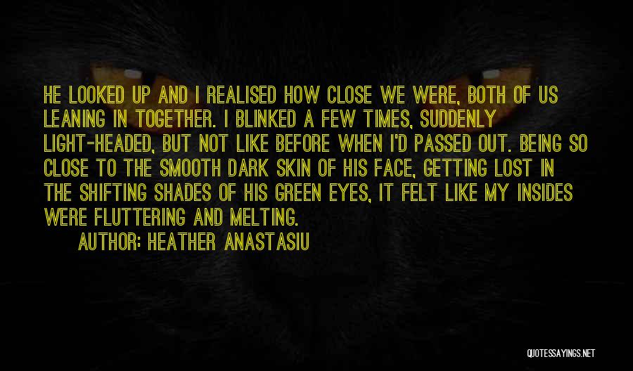 Heather Anastasiu Quotes: He Looked Up And I Realised How Close We Were, Both Of Us Leaning In Together. I Blinked A Few