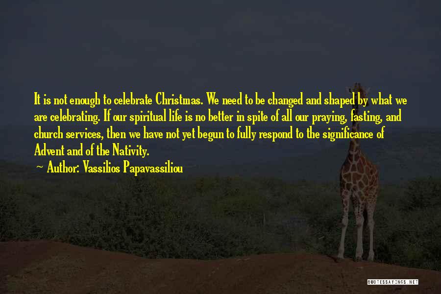 Vassilios Papavassiliou Quotes: It Is Not Enough To Celebrate Christmas. We Need To Be Changed And Shaped By What We Are Celebrating. If