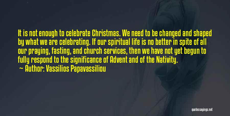 Vassilios Papavassiliou Quotes: It Is Not Enough To Celebrate Christmas. We Need To Be Changed And Shaped By What We Are Celebrating. If