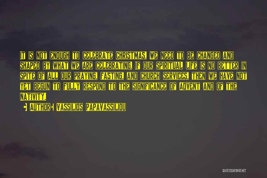 Vassilios Papavassiliou Quotes: It Is Not Enough To Celebrate Christmas. We Need To Be Changed And Shaped By What We Are Celebrating. If