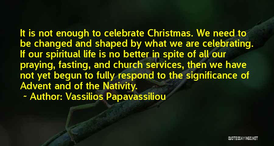 Vassilios Papavassiliou Quotes: It Is Not Enough To Celebrate Christmas. We Need To Be Changed And Shaped By What We Are Celebrating. If