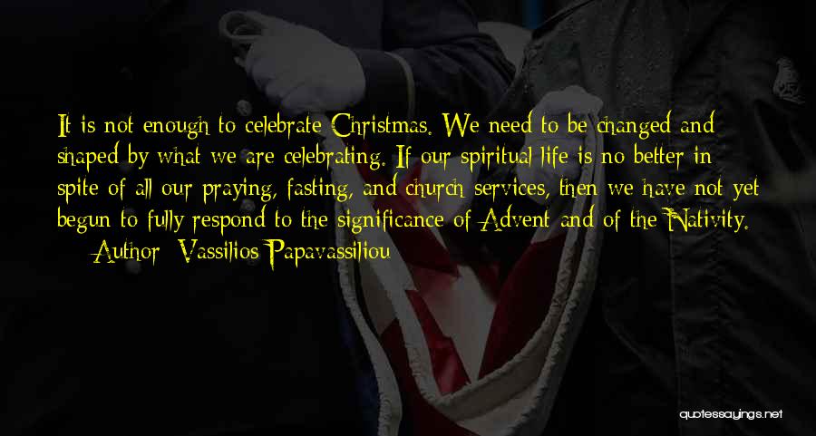 Vassilios Papavassiliou Quotes: It Is Not Enough To Celebrate Christmas. We Need To Be Changed And Shaped By What We Are Celebrating. If