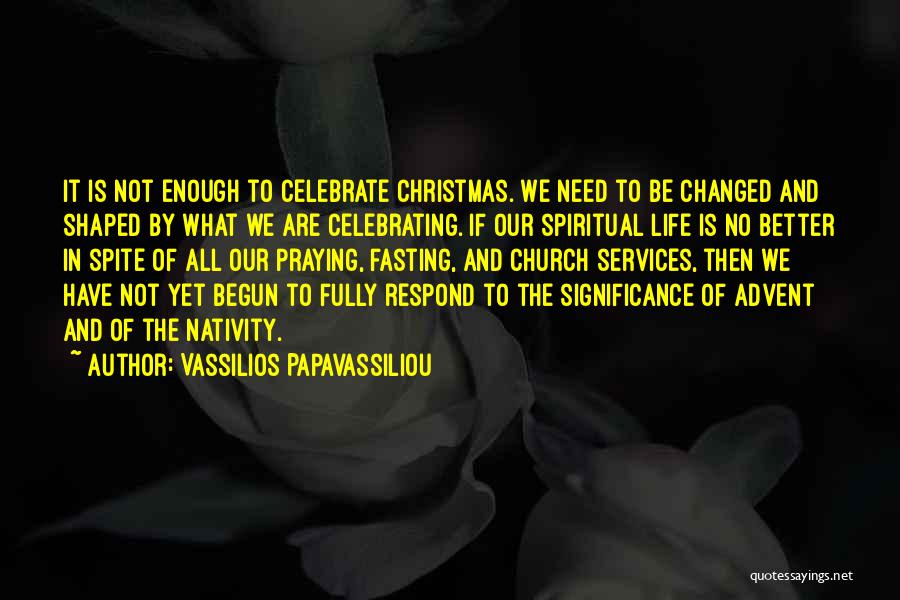 Vassilios Papavassiliou Quotes: It Is Not Enough To Celebrate Christmas. We Need To Be Changed And Shaped By What We Are Celebrating. If