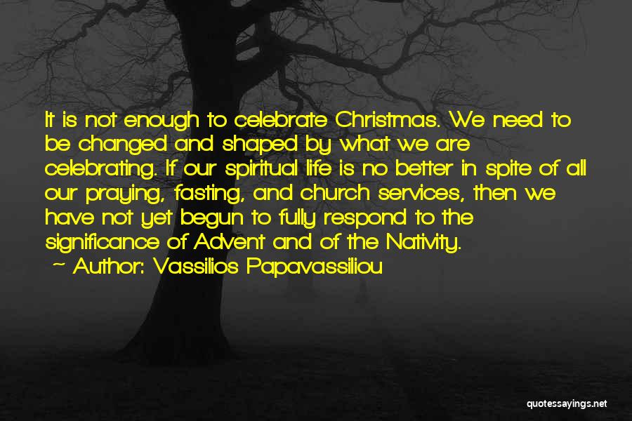 Vassilios Papavassiliou Quotes: It Is Not Enough To Celebrate Christmas. We Need To Be Changed And Shaped By What We Are Celebrating. If