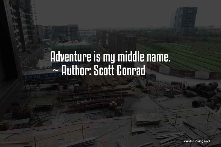 Scott Conrad Quotes: Adventure Is My Middle Name.