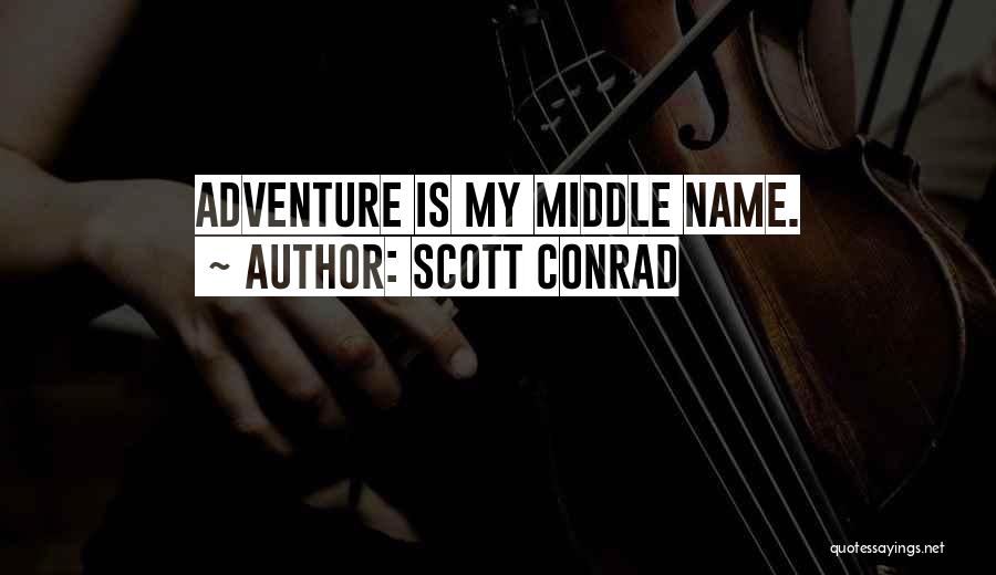 Scott Conrad Quotes: Adventure Is My Middle Name.