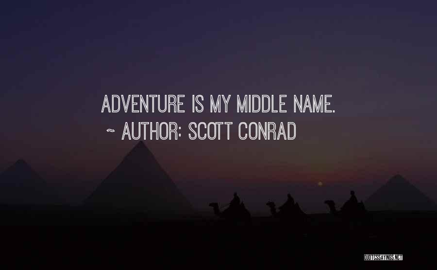 Scott Conrad Quotes: Adventure Is My Middle Name.