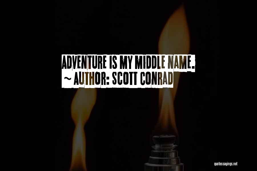 Scott Conrad Quotes: Adventure Is My Middle Name.