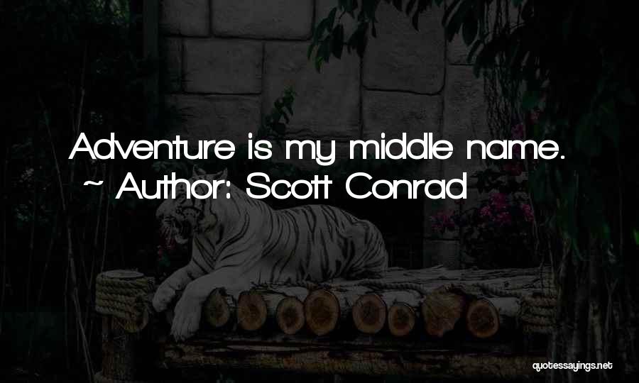Scott Conrad Quotes: Adventure Is My Middle Name.