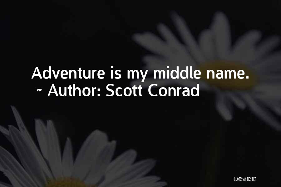 Scott Conrad Quotes: Adventure Is My Middle Name.