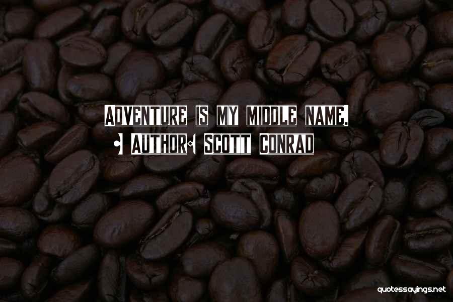 Scott Conrad Quotes: Adventure Is My Middle Name.