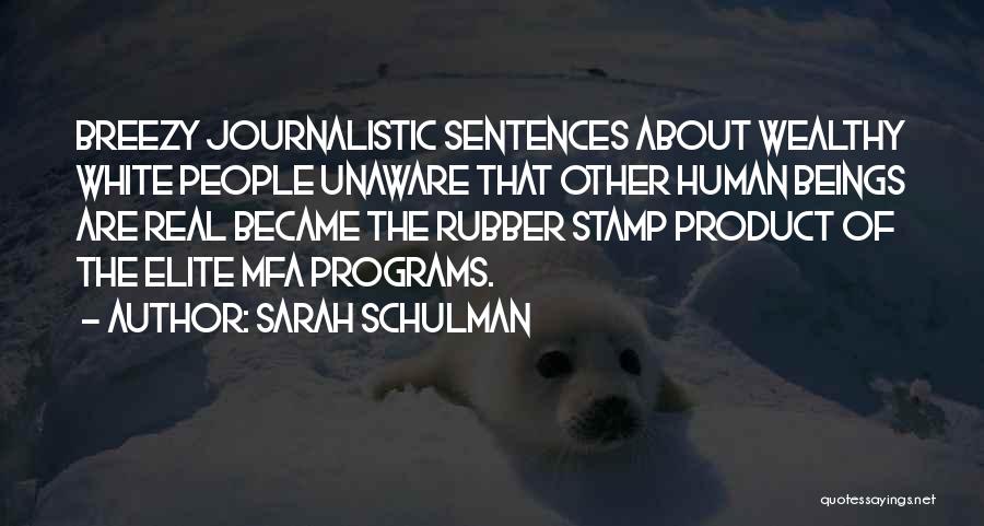 Sarah Schulman Quotes: Breezy Journalistic Sentences About Wealthy White People Unaware That Other Human Beings Are Real Became The Rubber Stamp Product Of