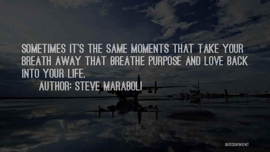 Steve Maraboli Quotes: Sometimes It's The Same Moments That Take Your Breath Away That Breathe Purpose And Love Back Into Your Life.