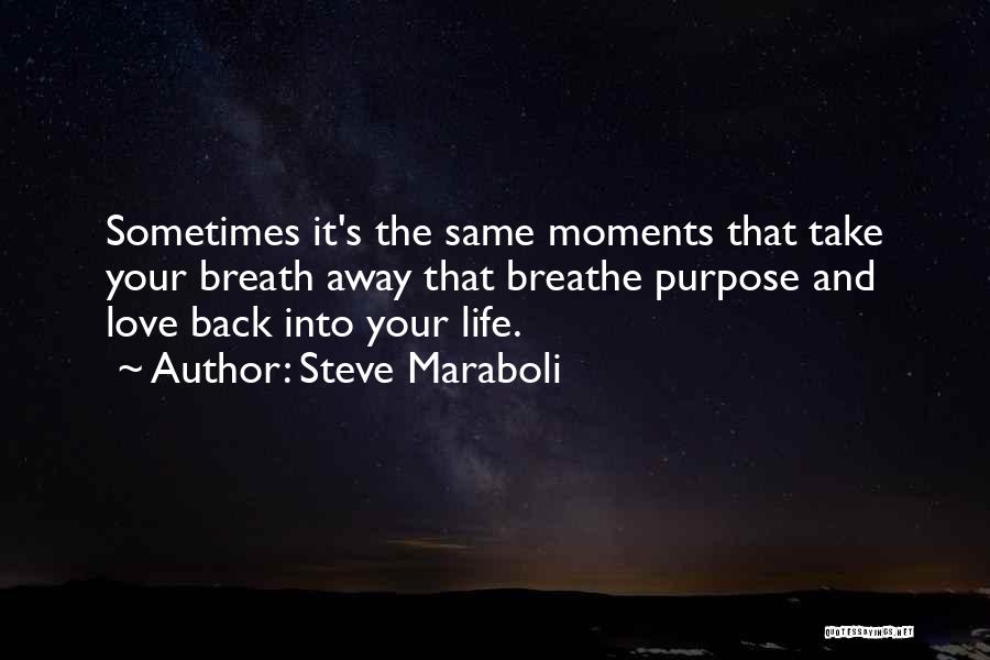 Steve Maraboli Quotes: Sometimes It's The Same Moments That Take Your Breath Away That Breathe Purpose And Love Back Into Your Life.