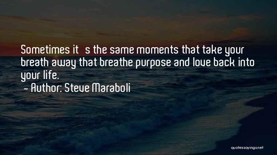 Steve Maraboli Quotes: Sometimes It's The Same Moments That Take Your Breath Away That Breathe Purpose And Love Back Into Your Life.
