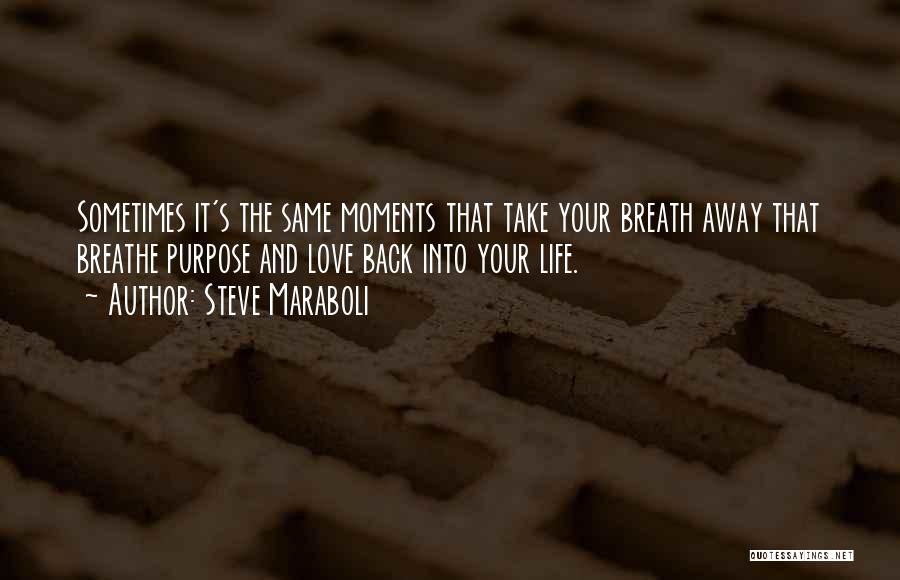 Steve Maraboli Quotes: Sometimes It's The Same Moments That Take Your Breath Away That Breathe Purpose And Love Back Into Your Life.
