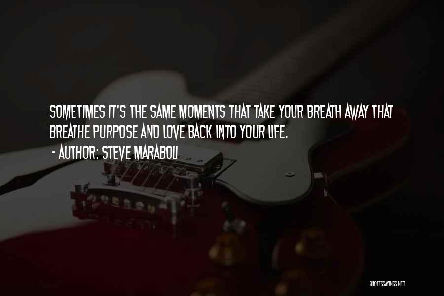 Steve Maraboli Quotes: Sometimes It's The Same Moments That Take Your Breath Away That Breathe Purpose And Love Back Into Your Life.