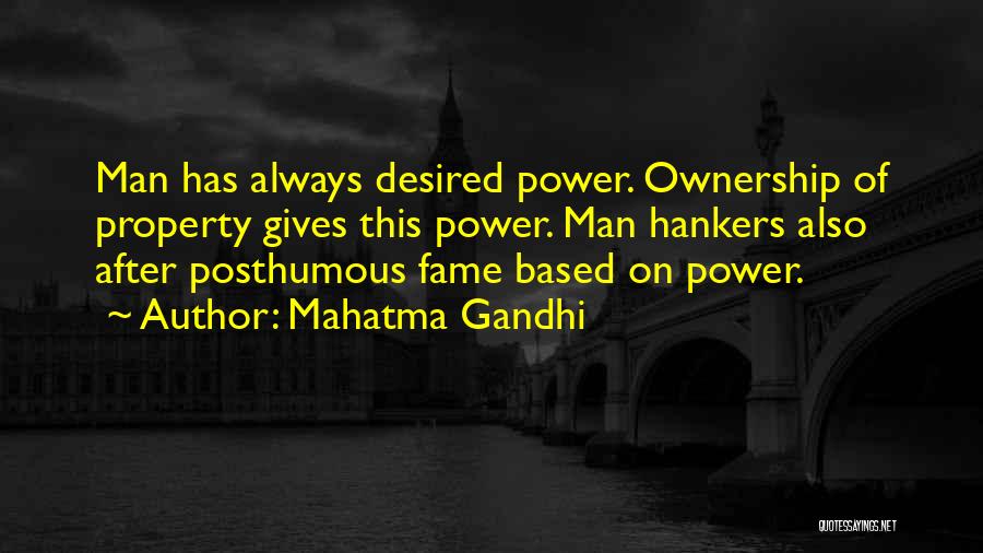 Mahatma Gandhi Quotes: Man Has Always Desired Power. Ownership Of Property Gives This Power. Man Hankers Also After Posthumous Fame Based On Power.