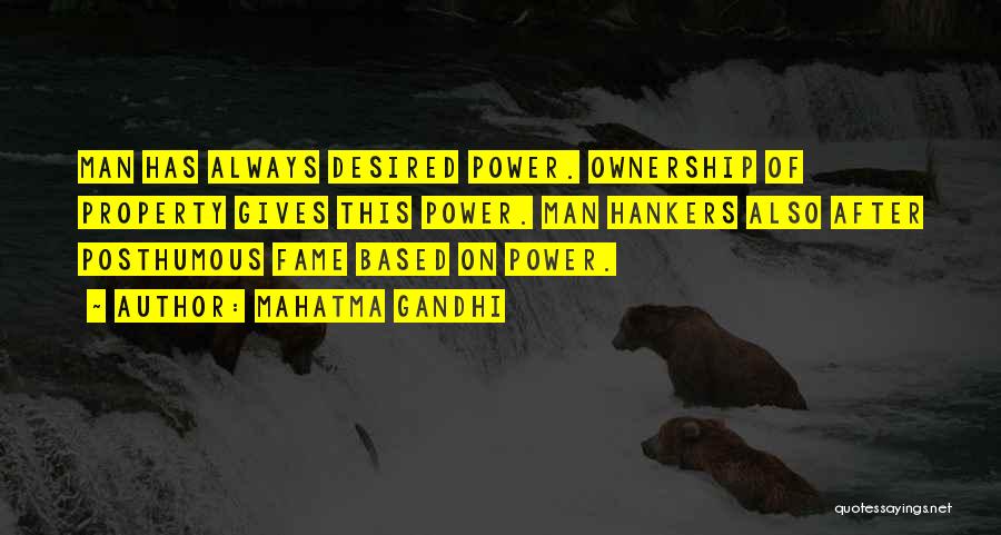 Mahatma Gandhi Quotes: Man Has Always Desired Power. Ownership Of Property Gives This Power. Man Hankers Also After Posthumous Fame Based On Power.