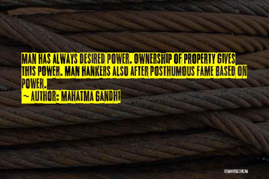 Mahatma Gandhi Quotes: Man Has Always Desired Power. Ownership Of Property Gives This Power. Man Hankers Also After Posthumous Fame Based On Power.