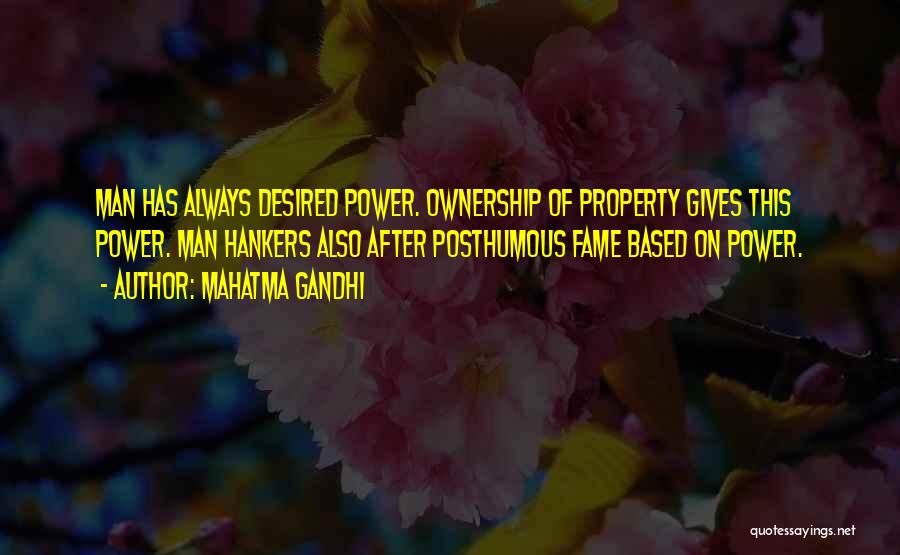 Mahatma Gandhi Quotes: Man Has Always Desired Power. Ownership Of Property Gives This Power. Man Hankers Also After Posthumous Fame Based On Power.