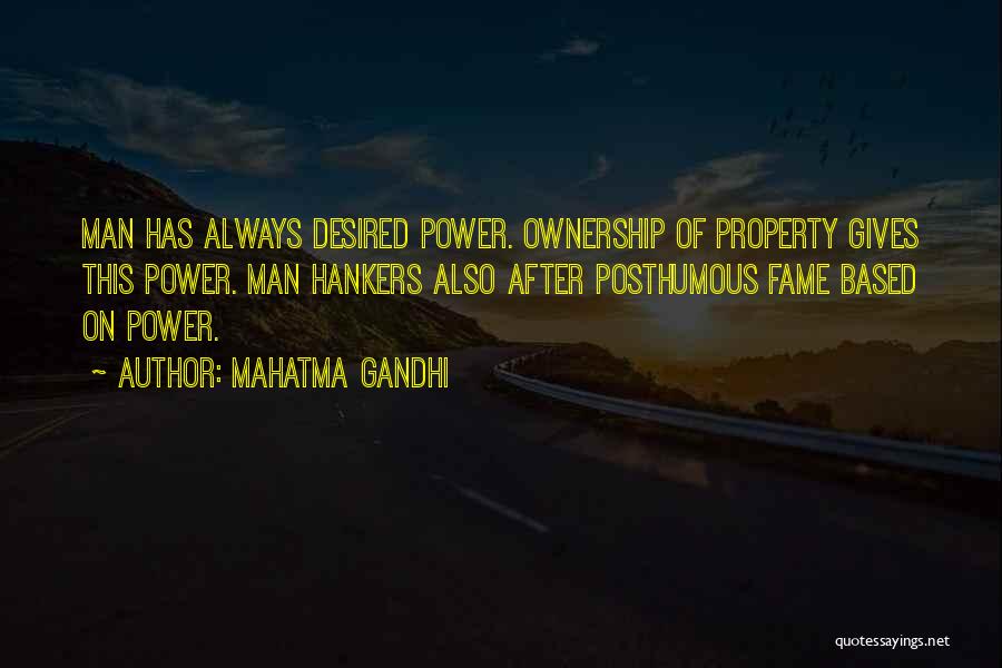 Mahatma Gandhi Quotes: Man Has Always Desired Power. Ownership Of Property Gives This Power. Man Hankers Also After Posthumous Fame Based On Power.