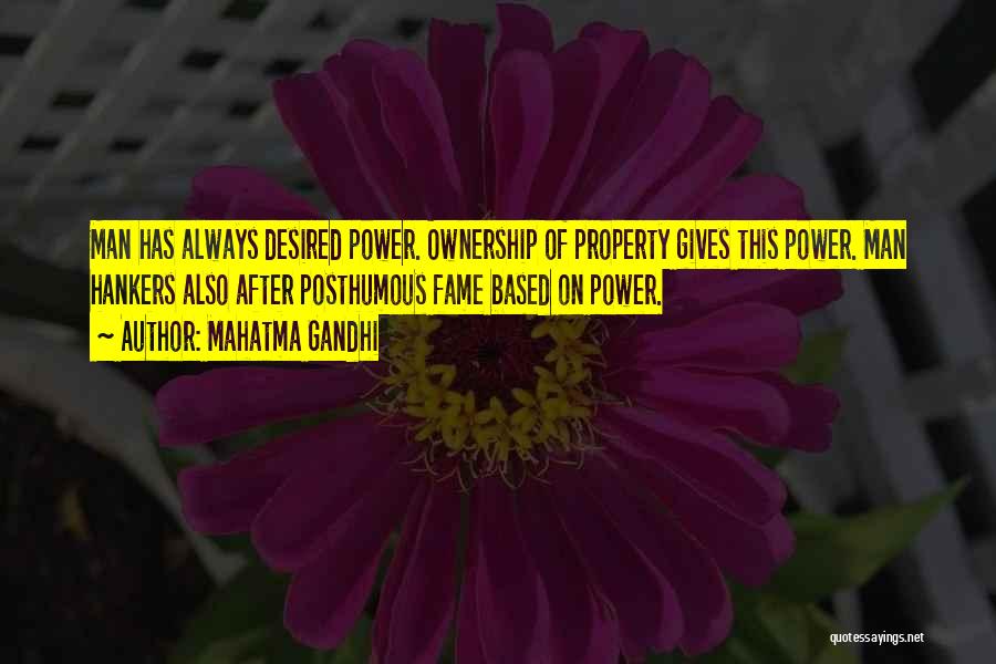 Mahatma Gandhi Quotes: Man Has Always Desired Power. Ownership Of Property Gives This Power. Man Hankers Also After Posthumous Fame Based On Power.