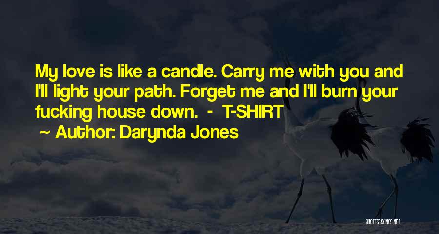 Darynda Jones Quotes: My Love Is Like A Candle. Carry Me With You And I'll Light Your Path. Forget Me And I'll Burn
