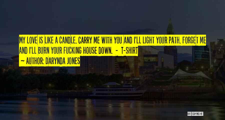 Darynda Jones Quotes: My Love Is Like A Candle. Carry Me With You And I'll Light Your Path. Forget Me And I'll Burn