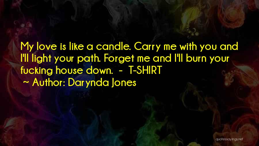 Darynda Jones Quotes: My Love Is Like A Candle. Carry Me With You And I'll Light Your Path. Forget Me And I'll Burn