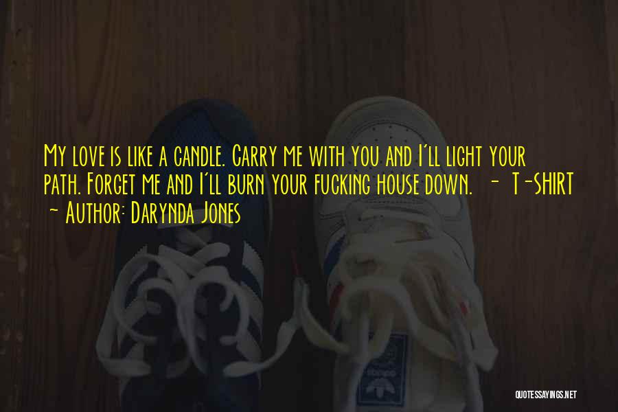 Darynda Jones Quotes: My Love Is Like A Candle. Carry Me With You And I'll Light Your Path. Forget Me And I'll Burn