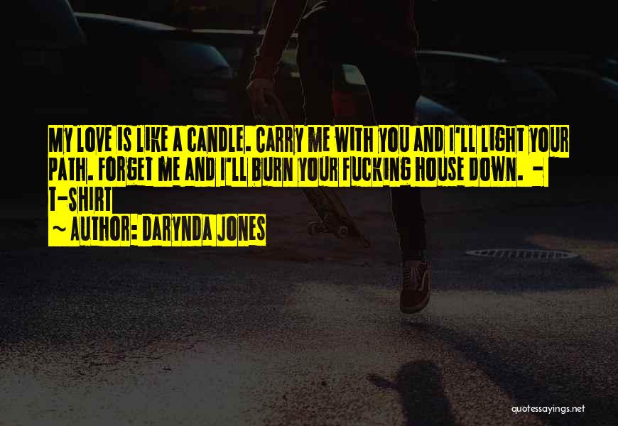 Darynda Jones Quotes: My Love Is Like A Candle. Carry Me With You And I'll Light Your Path. Forget Me And I'll Burn