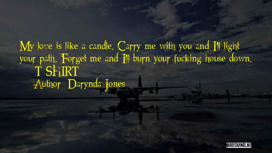 Darynda Jones Quotes: My Love Is Like A Candle. Carry Me With You And I'll Light Your Path. Forget Me And I'll Burn