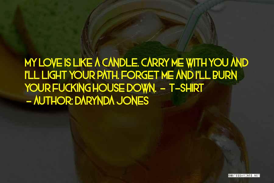 Darynda Jones Quotes: My Love Is Like A Candle. Carry Me With You And I'll Light Your Path. Forget Me And I'll Burn