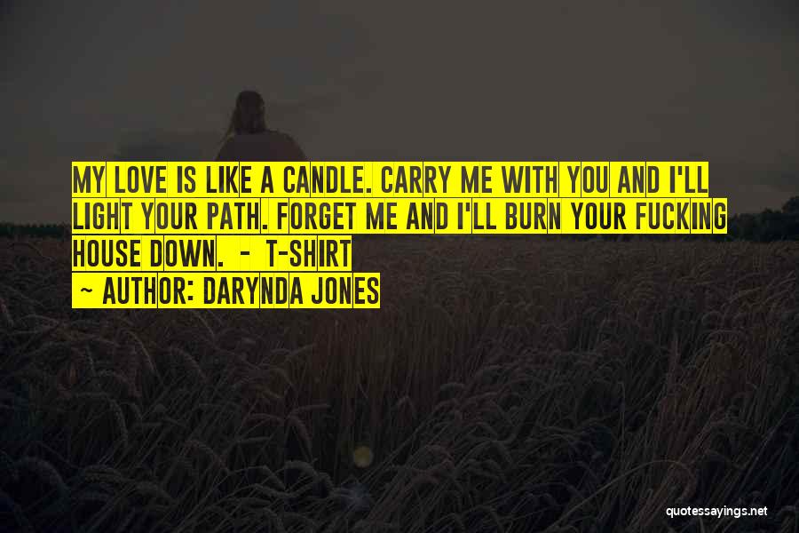 Darynda Jones Quotes: My Love Is Like A Candle. Carry Me With You And I'll Light Your Path. Forget Me And I'll Burn