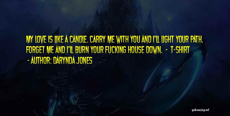 Darynda Jones Quotes: My Love Is Like A Candle. Carry Me With You And I'll Light Your Path. Forget Me And I'll Burn