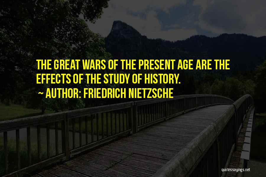 Friedrich Nietzsche Quotes: The Great Wars Of The Present Age Are The Effects Of The Study Of History.