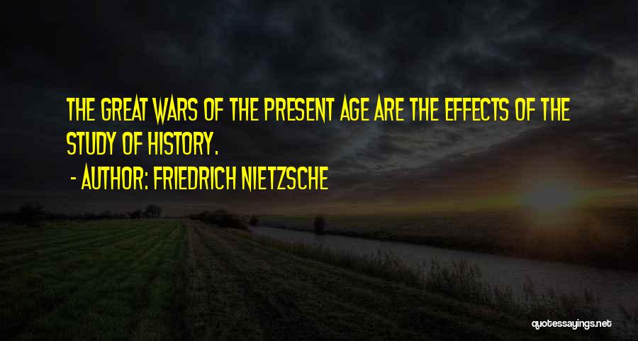 Friedrich Nietzsche Quotes: The Great Wars Of The Present Age Are The Effects Of The Study Of History.