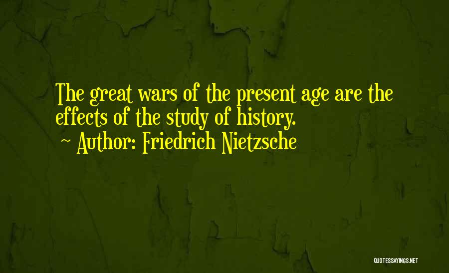 Friedrich Nietzsche Quotes: The Great Wars Of The Present Age Are The Effects Of The Study Of History.