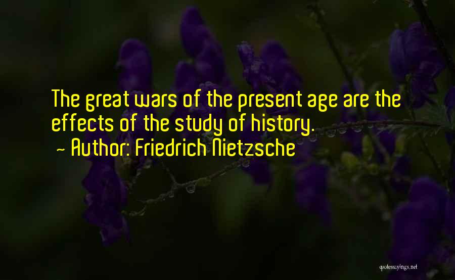 Friedrich Nietzsche Quotes: The Great Wars Of The Present Age Are The Effects Of The Study Of History.