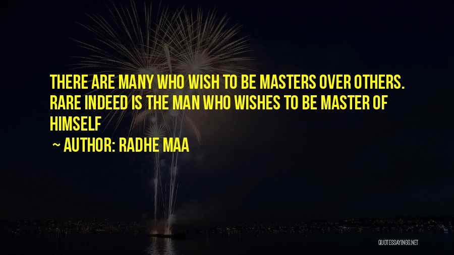 Radhe Maa Quotes: There Are Many Who Wish To Be Masters Over Others. Rare Indeed Is The Man Who Wishes To Be Master