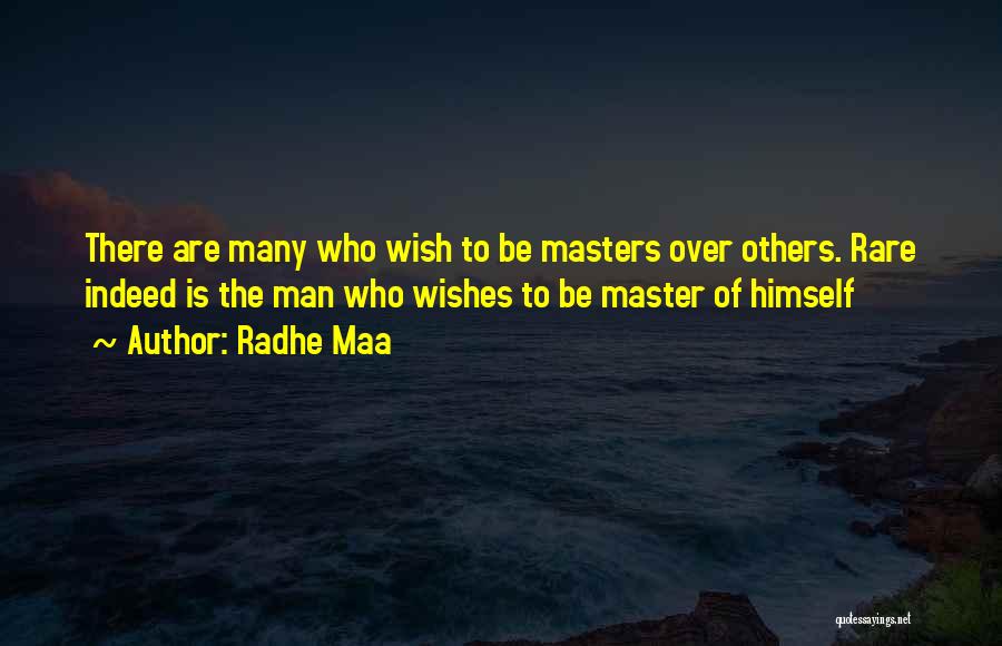 Radhe Maa Quotes: There Are Many Who Wish To Be Masters Over Others. Rare Indeed Is The Man Who Wishes To Be Master