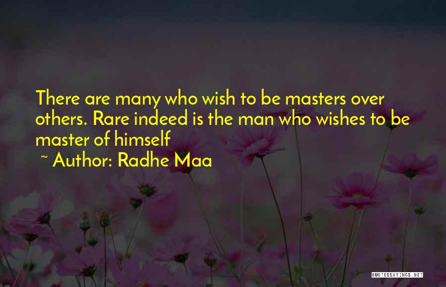 Radhe Maa Quotes: There Are Many Who Wish To Be Masters Over Others. Rare Indeed Is The Man Who Wishes To Be Master