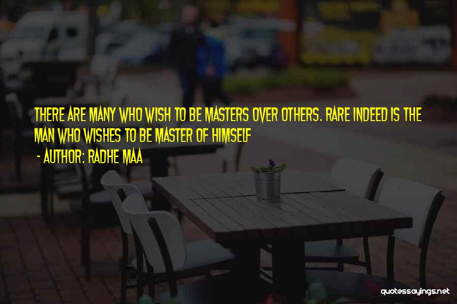 Radhe Maa Quotes: There Are Many Who Wish To Be Masters Over Others. Rare Indeed Is The Man Who Wishes To Be Master