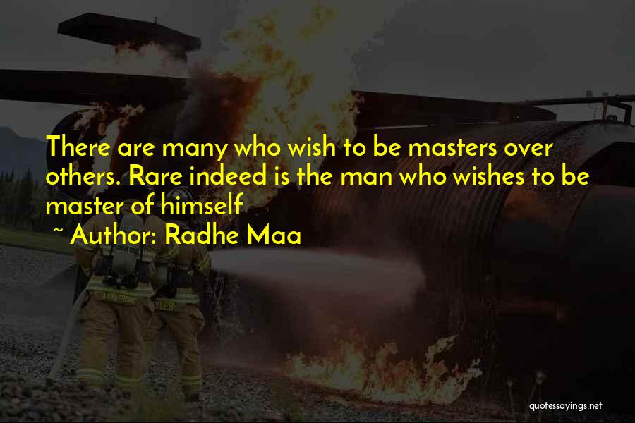 Radhe Maa Quotes: There Are Many Who Wish To Be Masters Over Others. Rare Indeed Is The Man Who Wishes To Be Master