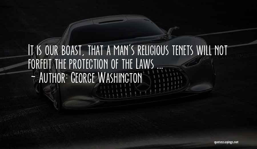 George Washington Quotes: It Is Our Boast, That A Man's Religious Tenets Will Not Forfeit The Protection Of The Laws ...