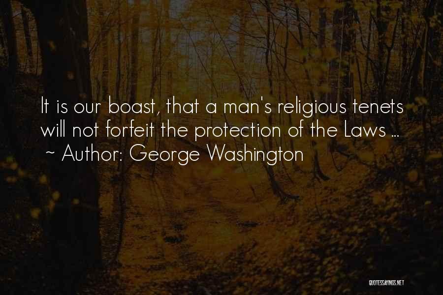 George Washington Quotes: It Is Our Boast, That A Man's Religious Tenets Will Not Forfeit The Protection Of The Laws ...